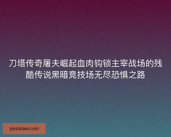 刀塔传奇屠夫崛起血肉钩锁主宰战场的残酷传说黑暗竞技场无尽恐惧之路 刀塔传奇屠夫崛起血肉钩锁主宰战场的残酷传说黑暗竞技场无尽恐惧之路